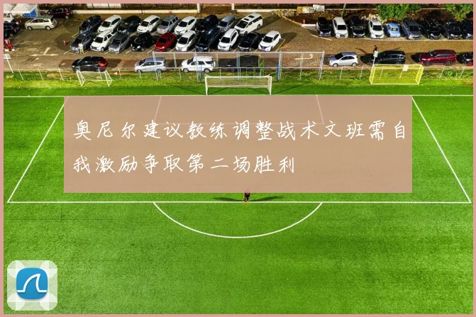 奥尼尔建议教练调整战术文班需自我激励争取第二场胜利